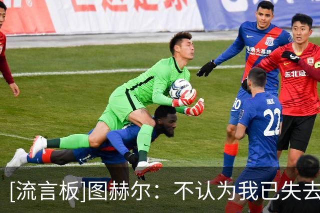 [流言板]图赫尔：不认为我已失去支持，不能因输阿根廷否定我们努力